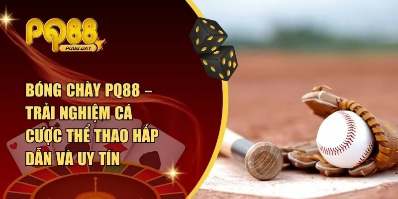 Bóng Chày PQ88 – Trải Nghiệm Cá Cược Thể Thao Hấp Dẫn Và Uy Tín