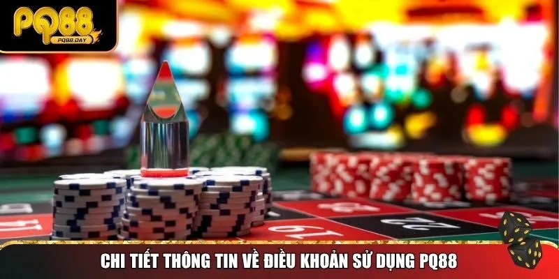 Chi tiết các thông tin về điều khoản sử dụng PQ88