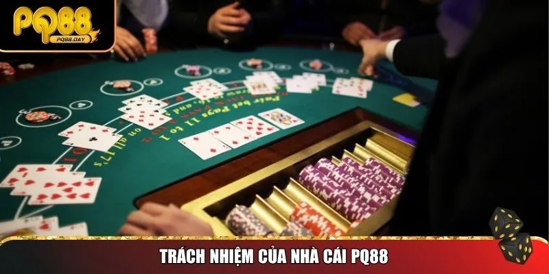 Trách nhiệm của nhà cái PQ88
