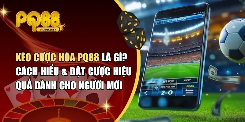 Kèo cược hòa PQ88